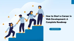 How to Start a Career in Web Development A Complete Roadmap